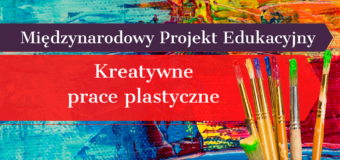 Podsumowanie Międzynarodowego Projektu Edukacyjnego „Kreatywne prace plastyczne”.